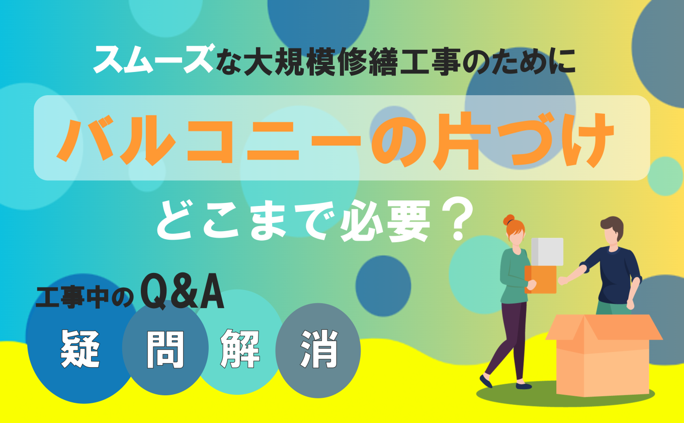 大規模修繕工事中のQ＆A　「バルコニーの片づけはどこまで必要？」