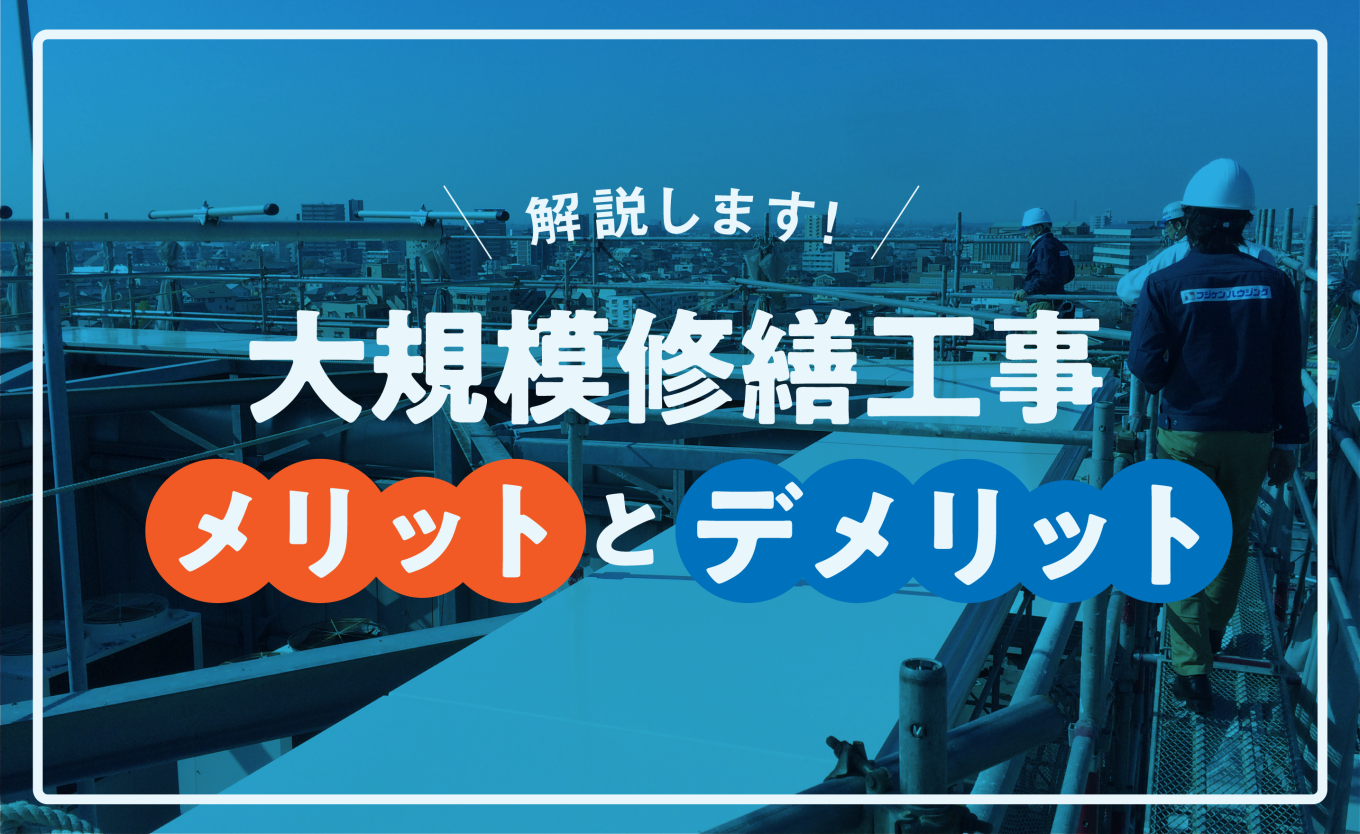 「大規模修繕工事のメリットとデメリットって何だろう？」